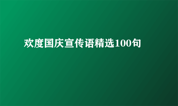 欢度国庆宣传语精选100句