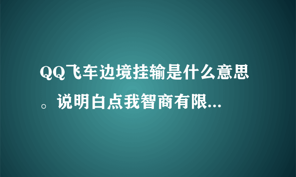 QQ飞车边境挂输是什么意思。说明白点我智商有限...