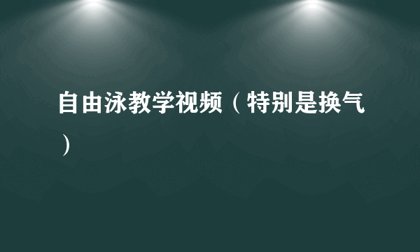 自由泳教学视频（特别是换气）