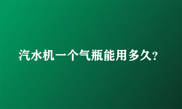 汽水机一个气瓶能用多久？