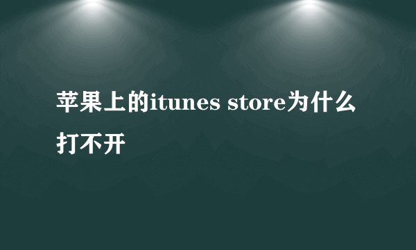 苹果上的itunes store为什么打不开