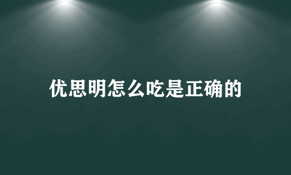 优思明怎么吃是正确的