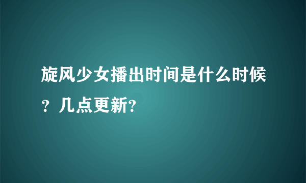 旋风少女播出时间是什么时候？几点更新？