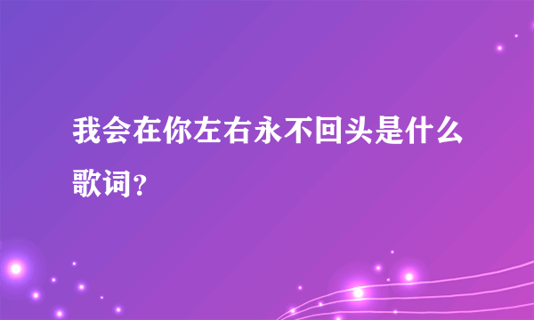 我会在你左右永不回头是什么歌词？