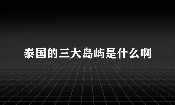 泰国的三大岛屿是什么啊