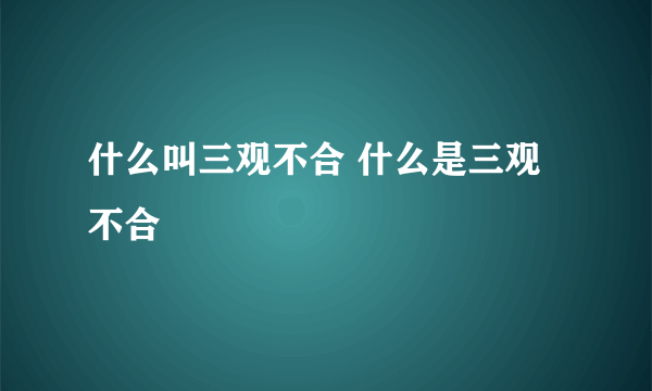 什么叫三观不合 什么是三观不合