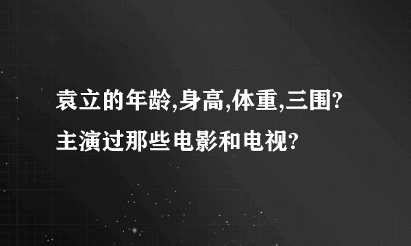 袁立的年龄,身高,体重,三围?主演过那些电影和电视?