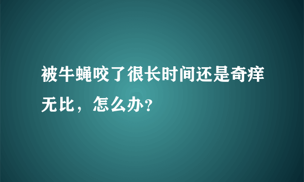 被牛蝇咬了很长时间还是奇痒无比，怎么办？