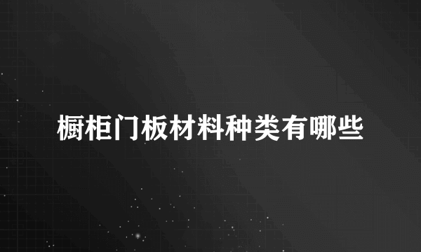 橱柜门板材料种类有哪些