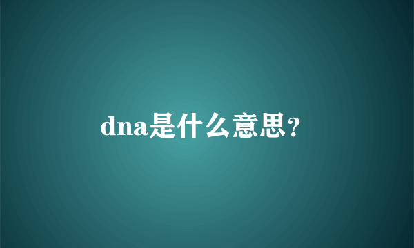 dna是什么意思？