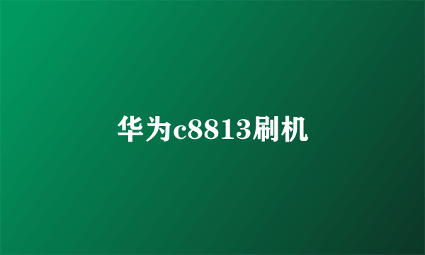 华为c8813刷机