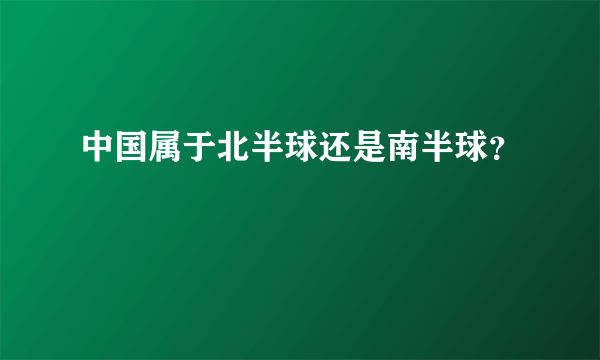 中国属于北半球还是南半球？