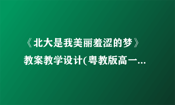 《北大是我美丽羞涩的梦》 教案教学设计(粤教版高一必修一)