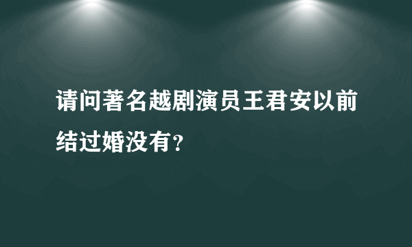 请问著名越剧演员王君安以前结过婚没有？