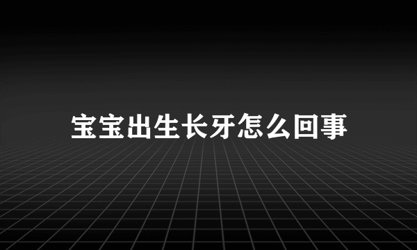 宝宝出生长牙怎么回事