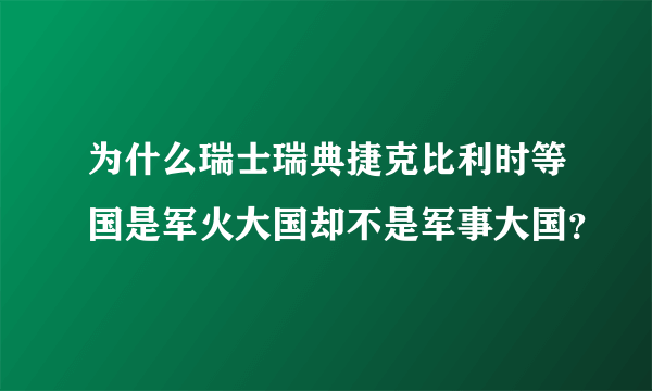 为什么瑞士瑞典捷克比利时等国是军火大国却不是军事大国？