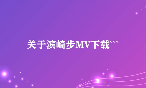 关于滨崎步MV下载```