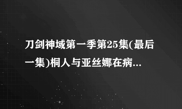 刀剑神域第一季第25集(最后一集)桐人与亚丝娜在病房时的背景音乐是什么？