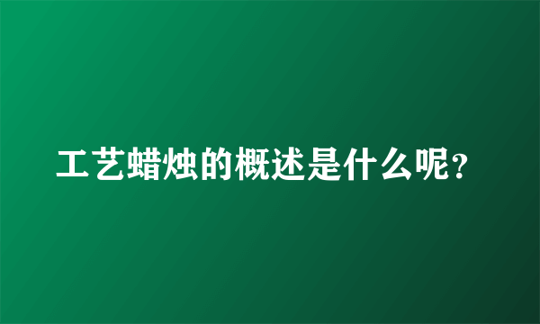 工艺蜡烛的概述是什么呢？