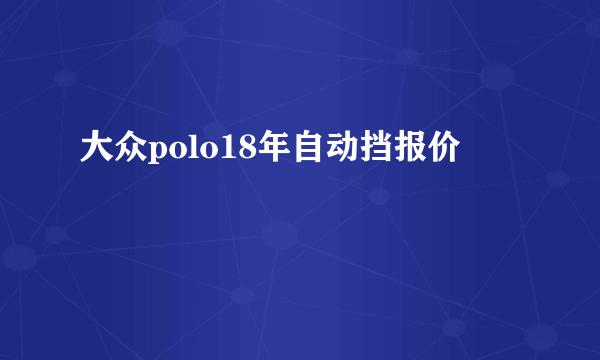 大众polo18年自动挡报价