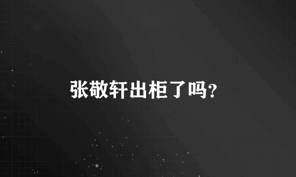 张敬轩出柜了吗？