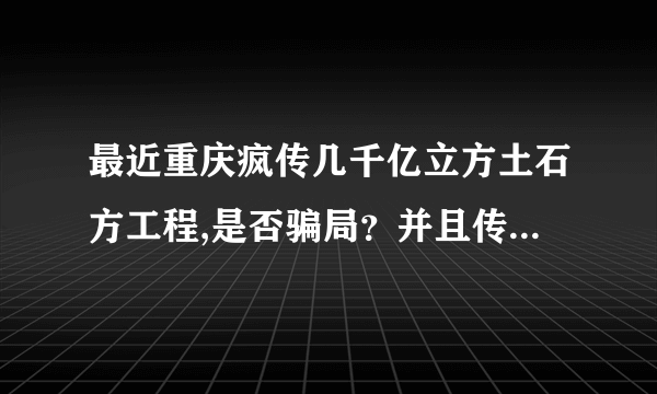 最近重庆疯传几千亿立方土石方工程,是否骗局？并且传闻是军事机密等工程