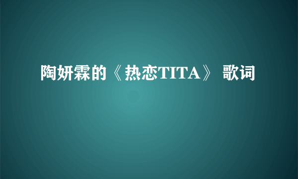 陶妍霖的《热恋TITA》 歌词