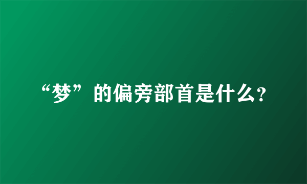 “梦”的偏旁部首是什么？