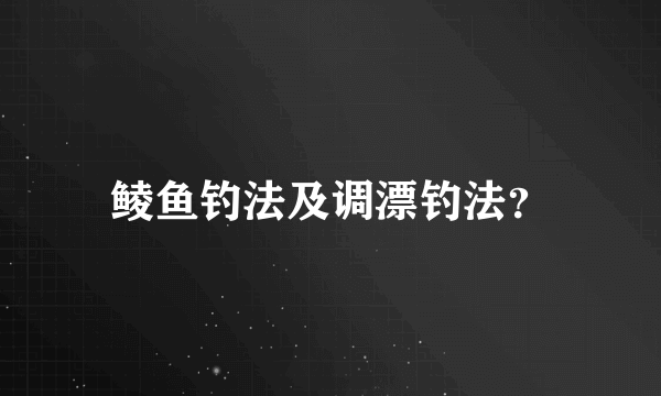 鲮鱼钓法及调漂钓法？