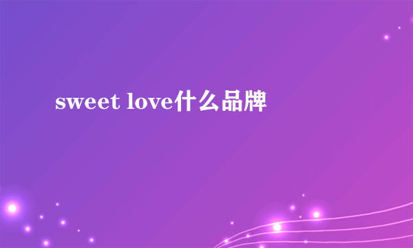 sweet love什么品牌