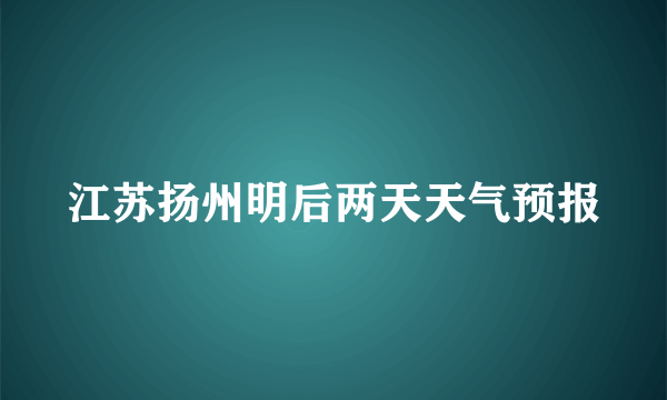 江苏扬州明后两天天气预报