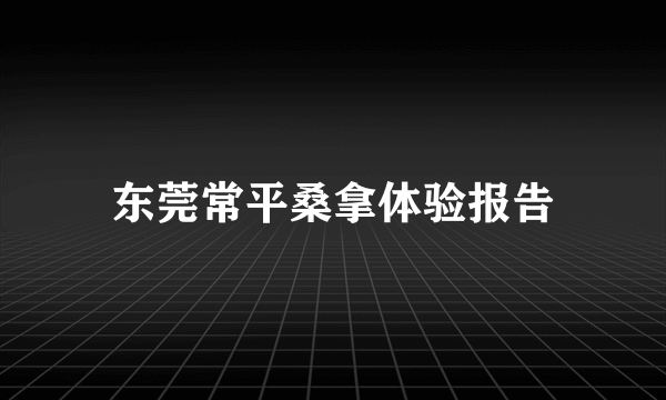 东莞常平桑拿体验报告