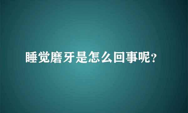 睡觉磨牙是怎么回事呢？