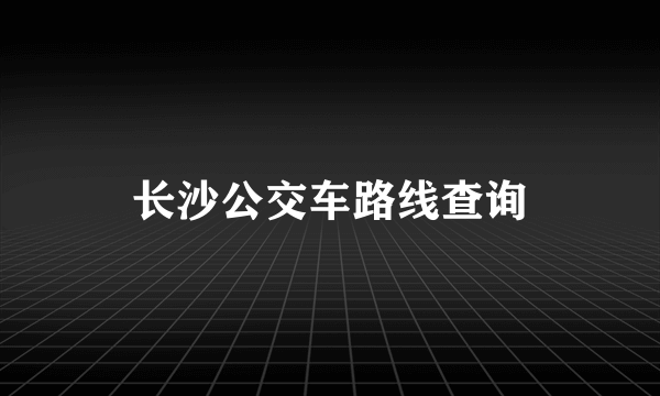 长沙公交车路线查询