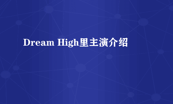 Dream High里主演介绍