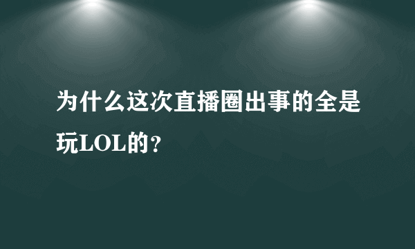 为什么这次直播圈出事的全是玩LOL的？