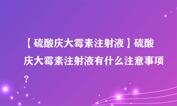 【硫酸庆大霉素注射液】硫酸庆大霉素注射液有什么注意事项？