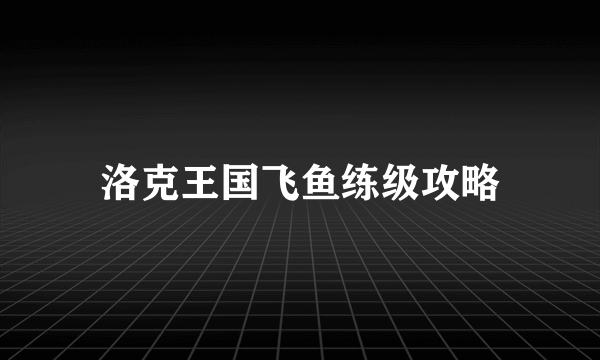 洛克王国飞鱼练级攻略