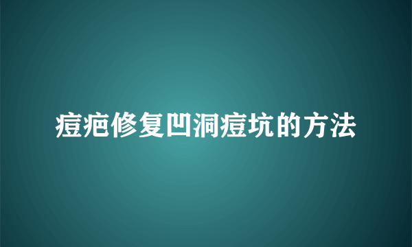 痘疤修复凹洞痘坑的方法