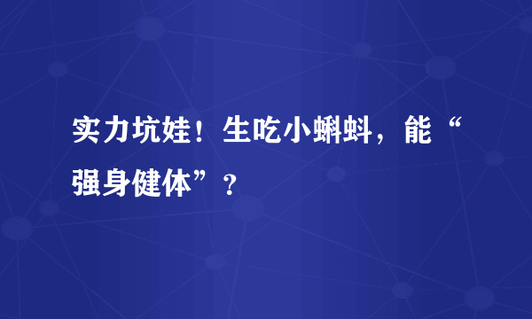 实力坑娃！生吃小蝌蚪，能“强身健体”？