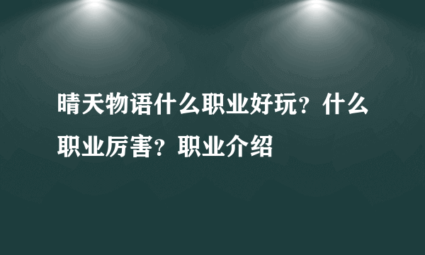 晴天物语什么职业好玩？什么职业厉害？职业介绍