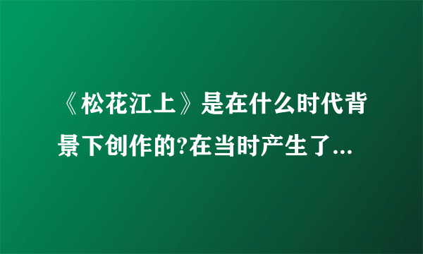 《松花江上》是在什么时代背景下创作的?在当时产生了什么影响？