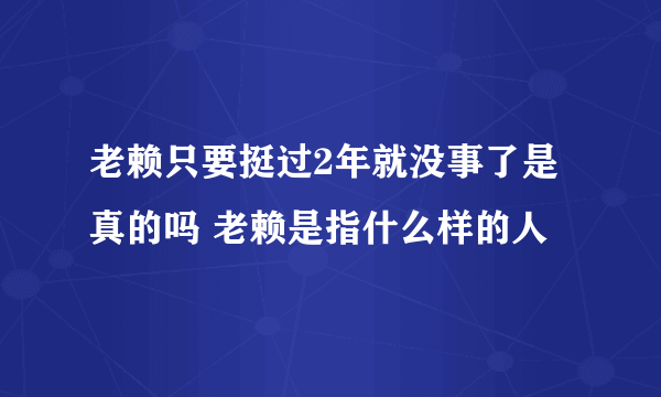 老赖只要挺过2年就没事了是真的吗 老赖是指什么样的人