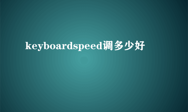 keyboardspeed调多少好