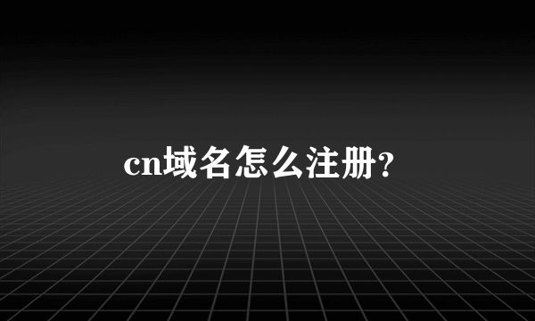 cn域名怎么注册？