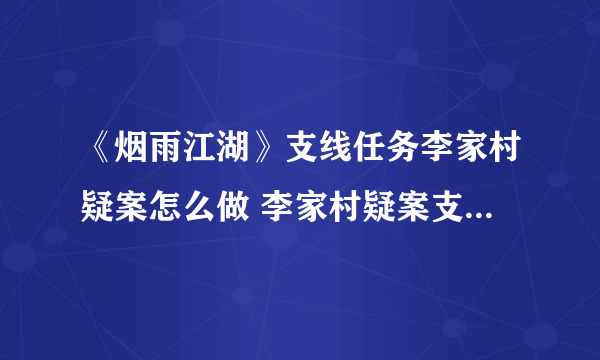 《烟雨江湖》支线任务李家村疑案怎么做 李家村疑案支线任务攻略