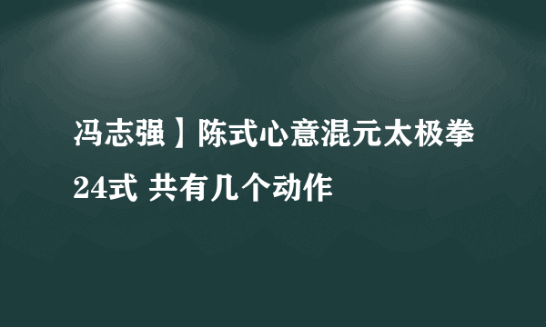 冯志强】陈式心意混元太极拳24式 共有几个动作