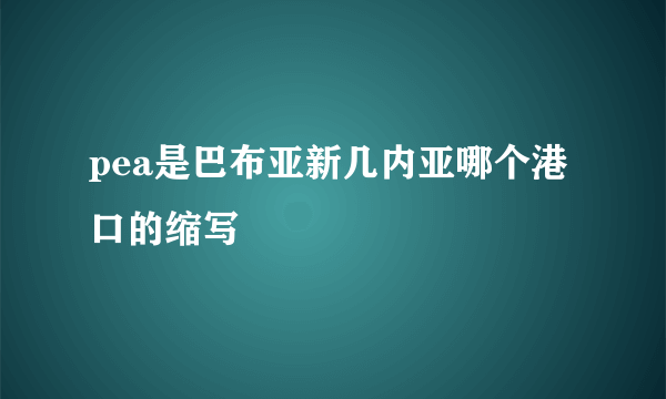 pea是巴布亚新几内亚哪个港口的缩写