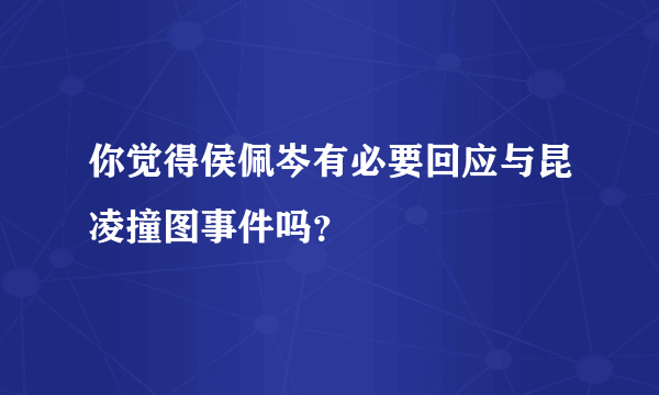 你觉得侯佩岑有必要回应与昆凌撞图事件吗？