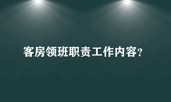 客房领班职责工作内容？